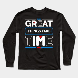 Great Things Take Time Long Sleeve T-Shirt